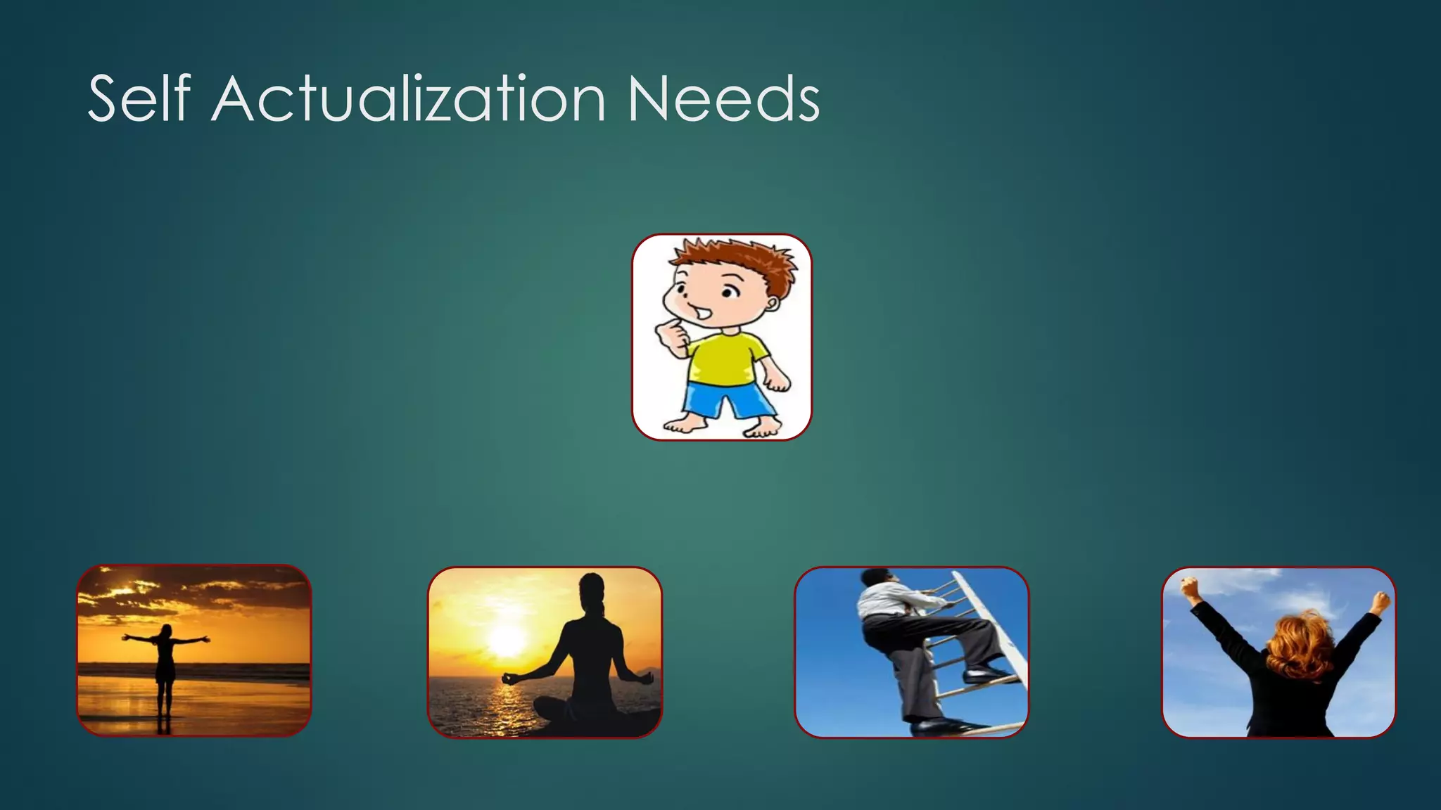 Self Actualization Needs
 