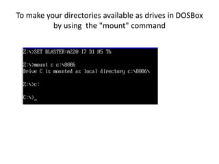 To make your directories available as drives in DOSBox
by using the "mount" command
 