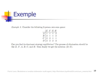 19
Exemple
Florin Leon, Modelarea si analiza sistemelor multi-agent, http://florinleon.byethost24.com/curs_masma.htm
 