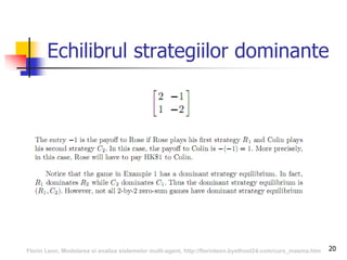 20
Echilibrul strategiilor dominante
Florin Leon, Modelarea si analiza sistemelor multi-agent, http://florinleon.byethost24.com/curs_masma.htm
 