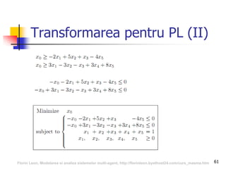 61
Transformarea pentru PL (II)
Florin Leon, Modelarea si analiza sistemelor multi-agent, http://florinleon.byethost24.com/curs_masma.htm
 