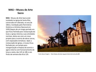 MAS – Museu de Arte Sacra ,[object Object],Fonte dessa Imagem:  http://www.uberaba.mg.gov.br/portal/conteudo,884 