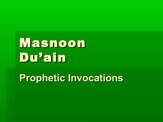 MasnoonMasnoon
Du’ainDu’ain
Prophetic InvocationsProphetic Invocations
 