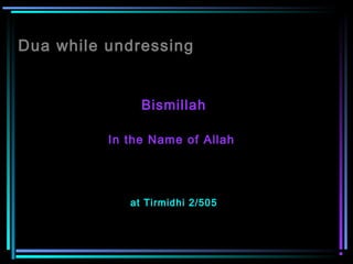 Dua while undressing
Bismillah
In the Name of Allah  
at Tirmidhi 2/505
 