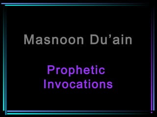 Masnoon Du’ain
Prophetic
Invocations
 