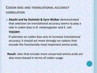 CODON BIAS AND TRANSLATIONAL ACCURACY
CORRELATION
 Akashi and by Stoletzki & Eyre-Walker demonstrated
that selection on t...