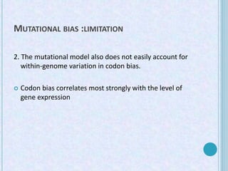 MUTATIONAL BIAS :LIMITATION
2. The mutational model also does not easily account for
within-genome variation in codon bias...