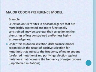 MAJOR CODON PREFERENCE MODEL
Example:
Selection on silent sites in ribosomal genes that are
more highly expressed and more...