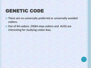 GENETIC CODE
 There are no universally preferred or universally avoided
codons.
 Out of 64 codons ,59(64-stop codons and...