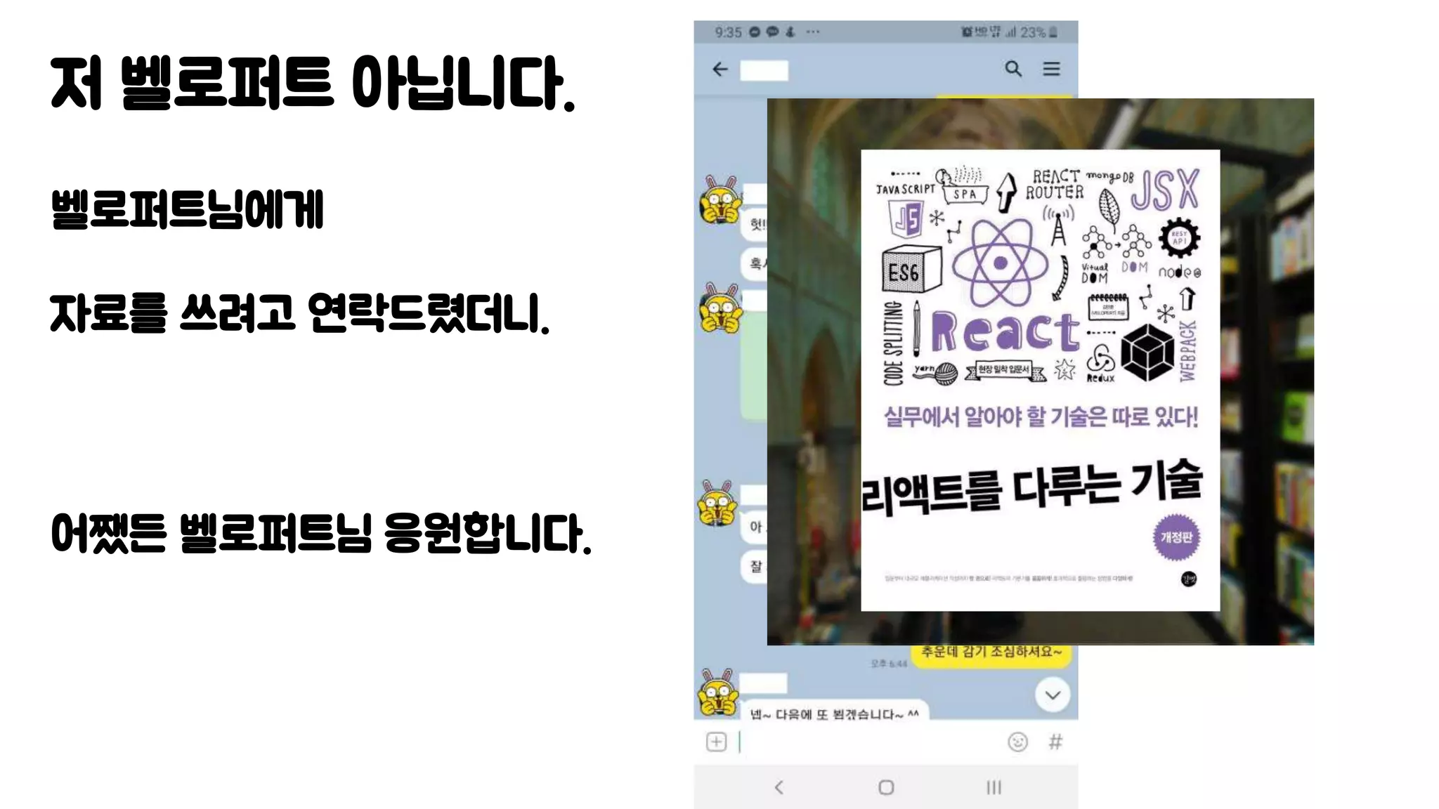 저 벨로퍼트 아닙니다.
벨로퍼트님에게
자료를 쓰려고 연락드렸더니.
어쨌든 벨로퍼트님 응원합니다.
 