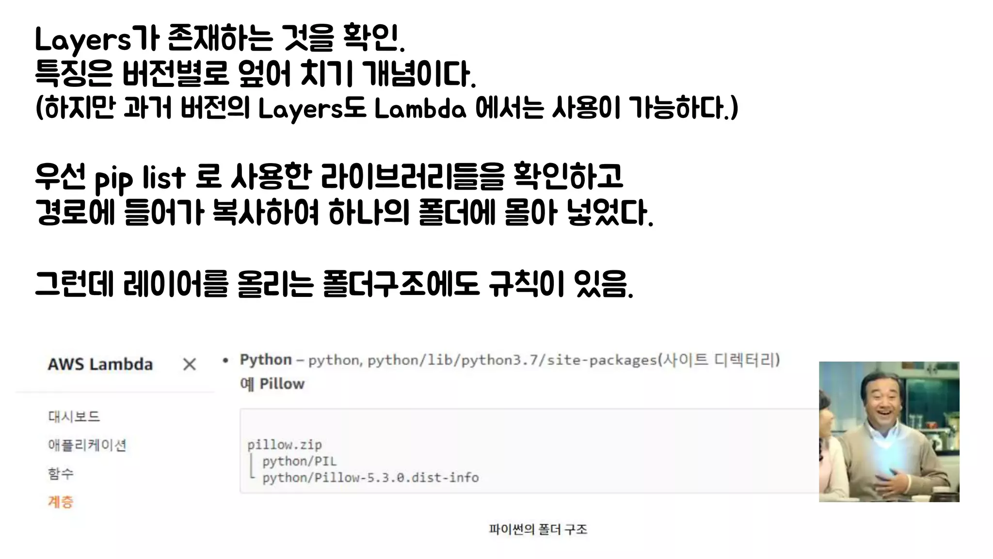 Layers가 존재하는 것을 확인.
특징은 버전별로 엎어 치기 개념이다.
(하지만 과거 버전의 Layers도 Lambda 에서는 사용이 가능하다.)
우선 pip list 로 사용한 라이브러리들을 확인하고
경로에 들어가 복사하여 하나의 폴더에 몰아 넣었다.
그런데 레이어를 올리는 폴더구조에도 규칙이 있음.
 