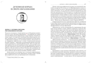276                       Б О Р Ь Б А С С Ф Е Р Е О Б РА З О В А Н И Я                    Б О Р Ь Б А С С Ф Е Р Е О Б РА З О В А Н И Я   277


                    ДУХОВНАЯ БОРЬБА                                          Почему такая катастрофическая ситуация стала возможной в мас
                                                                         штабе государства? Не потому ли что Минобразования в новых ус
                  В СФЕРЕ ОБРАЗОВАНИЯ                                    ловиях не только не ушло от заблуждений советской системы воспи
                                                                         тания «винтиков», но и не допускает никакой конкуренции на этом
                                                                         воистину злачном поле? Получая деньги от государства на обучение
                                                                         студентов бюджетников, плату за обучение от родителей студентов
                                                                         контрактников и теневые поборы от самих студентов, естественно, им
                                                                         незачем менять эту ситуацию и допускать в свою вотчину конкурен
                                                                         тов. Частные вузы жестко подконтрольны государственным чиновни
                                                                         кам, и должны четко выполнять требования монополиста в этой об
                                                                         ласти – Министерства образования и науки Украины (МОНУ).
                                                                             Украина вроде бы на пути к гражданскому обществу, но общество
                                                                         в лице общественных и религиозных организаций в условиях тотали
                                                                         таризма образовательной системы никак не влияет на эффективные
                                                                         преобразования в системе образования.
                                                                             Общеизвестно, что без альтернативы, без соревнования, без кон
                                                                         курса нельзя выявить лучших, наиболее творческих личностей. По
БОРЬБА С ДУХОВНО СВЕТСКИМ                                                этому на Западе давно существуют различные формы образователь
ОБРАЗОВАНИЕМ В УКРАИНЕ                                                   ной деятельности. В мире на законных основаниях существуют не
Нельзя не согласиться с точкой зрения д.э.н. А. Кендюхова изложен        только государственные, муниципальные, частные и открытые уни
ной им в статье «Иллюзия образования»338 об ущербной для страны          верситеты, но и христианские, и общественные (США, Великобри
политике Министерства образования и науки Украины. Ученый эко            тания, Словакия и др.). Кстати, первый в мире университет – Болон
номист пишет, что существует целый ряд объективных причин, кото          ский (по имени которого назван Болонский процесс) еще в 1088 г.
рые «неизбежно ведут к стремительной деградации системы высше            был одновременно и христианским, и общественным, и открытым.
го образования в Украине, к ее системному кризису». Вследствие это           Общественный университет – это организационно правовая фор
го «украинское общество идет в тупик, и единственное реальное            ма объединения граждан, созданная для достижения образовательных
будущее Украины – территория для размещения вредных индустри             целей членов своей (общественной) организации. Отличие обще
альных производств с дешевой рабочей силой». Хотя, по моему мне          ственного университета от частного или государственного заключа
нию, рабочая сила для этих производств будет привозной. Ну не идут       ется в том, что такой университет занимается образованием, а точнее
молодые украинцы на тяжелые низко квалифицированные работы, и            самообразованием, и не оказывает образовательных услуг, не занима
рабсилу к нам уже завозят из Китая. Поэтому, как и планируют ма          ется коммерческой, хозяйственной деятельностью и является беспри
соны, через несколько десятков лет, на территории Украины будут          быльным.
жить и работать другие народы (китайцы, корейцы, турки).                     Возвращаясь к статье доктора А. Кендюхова, стоит отметить, что
    Автор почему то не упомянул еще и тотальную коррумпирован            в глобальном масштабе происходит размытие личностного начала,
ность традиционной системы образования, которая создает теневой          массовая стандартизация и глобализация всего мирового сообщества.
фонд заработной платы для преподавателей и чиновников.                   Сегодня коренным образом изменяется социумный тип и на арену
                                                                         вышел новый феномен – человек масса. Это не социальный класс
      338
            Зеркало Недели №44 от 22.11. 2008 г.
 