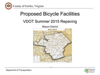 County of Fairfax, Virginia
Department of Transportation
Proposed Bicycle Facilities
VDOT Summer 2015 Repaving
Mason District
March 25, 2015
 