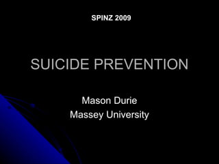 SPINZ 2009




SUICIDE PREVENTION

      Mason Durie
    Massey University
 