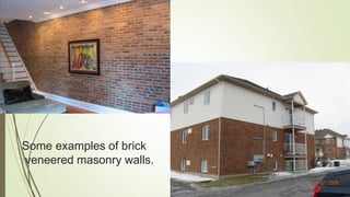 Some examples of brick
veneered masonry walls.
 