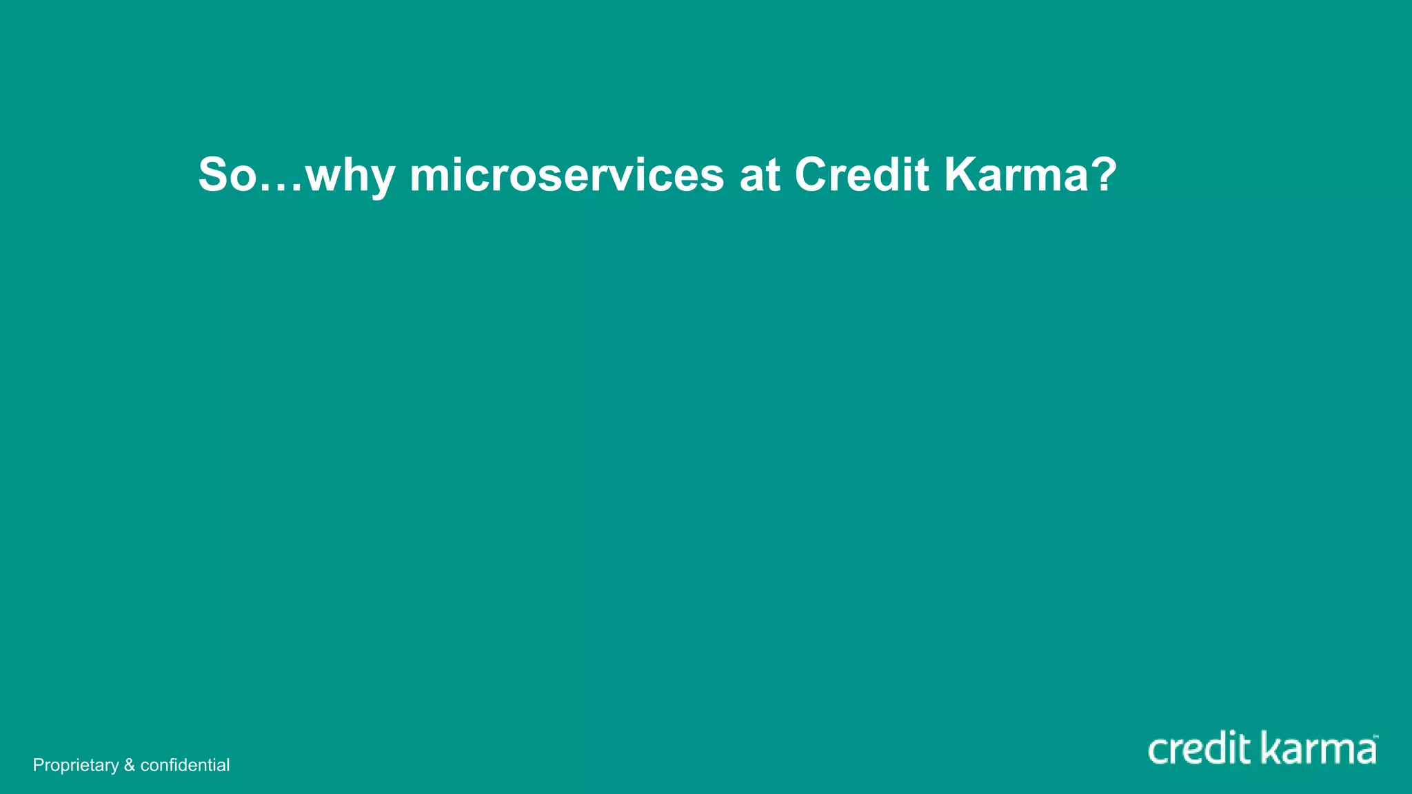 So…why microservices at Credit Karma?
Proprietary & confidential
 