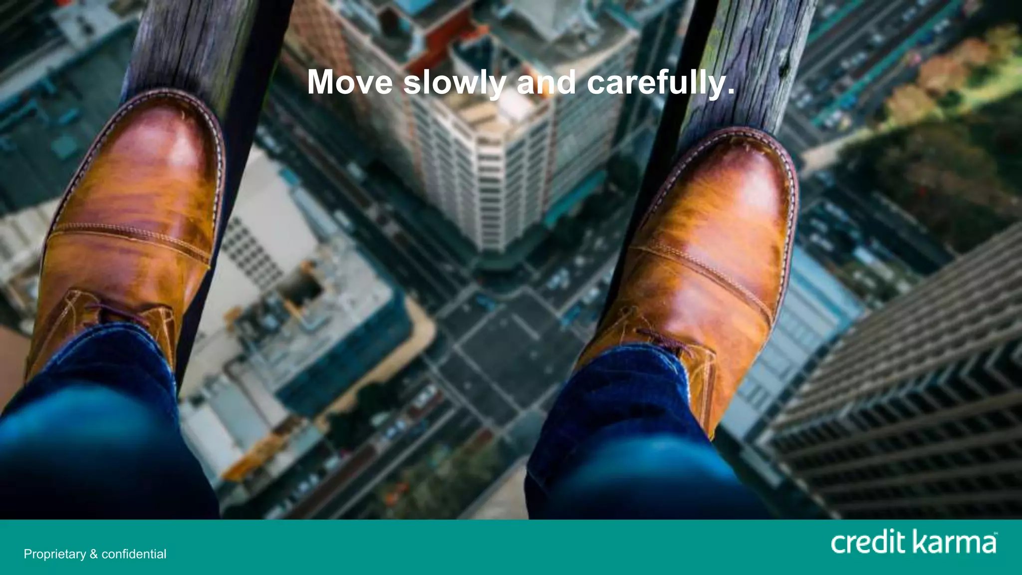 Move slowly and carefully.
Proprietary & confidential
 