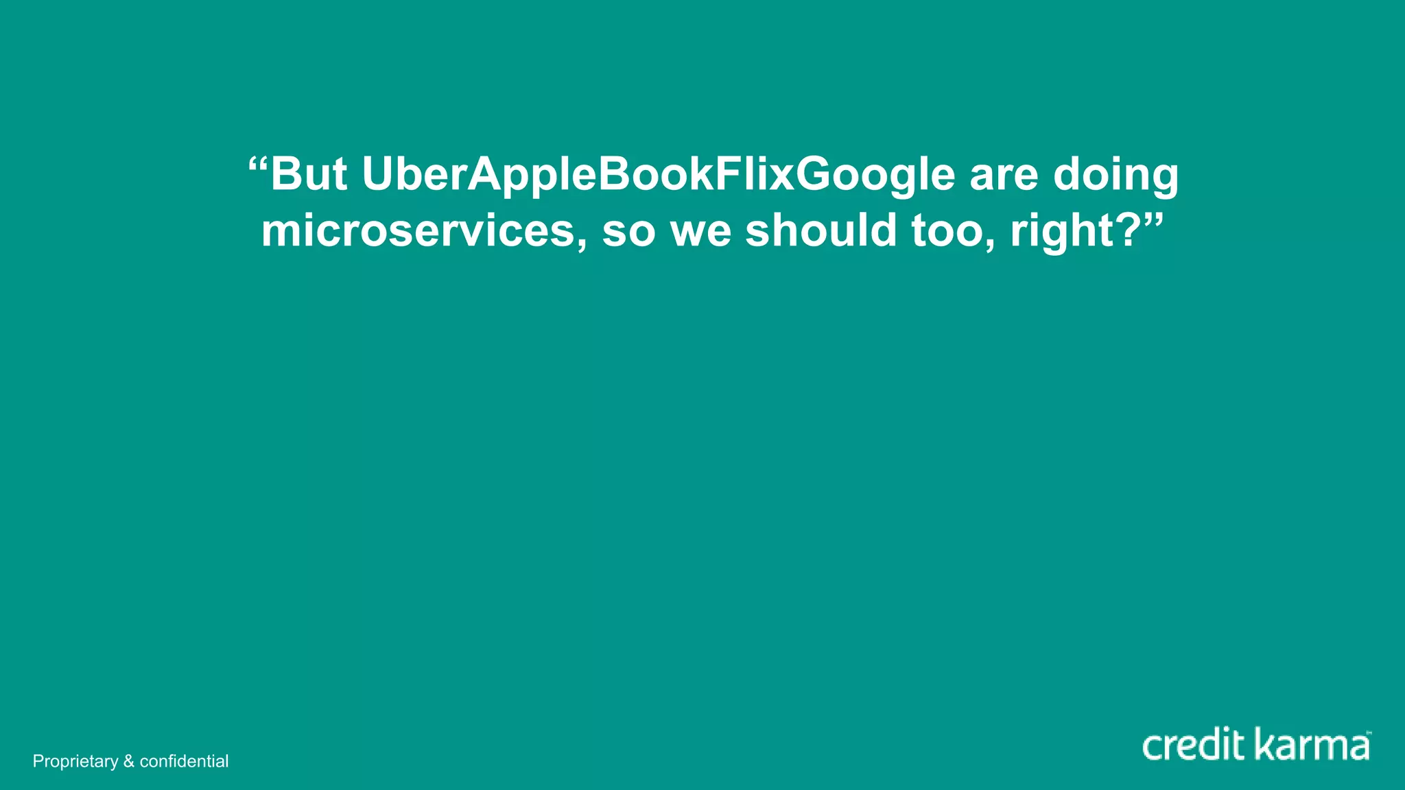 “But UberAppleBookFlixGoogle are doing
microservices, so we should too, right?”
Proprietary & confidential
 