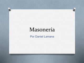 Masonería 
Por Daniel Lamana 
 
