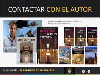 CONTACTAR CON EL AUTOR
Website empresa: www.planetainsolito.es
Blog: www.carlosmesa.com
MASONERÍA: 33 PREGUNTAS Y RESPUEST...