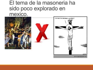 El tema de la masoneria ha
sido poco explorado en
mexico.
 