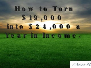 How to Turn $19,000  into $24,000 a Year in Income.  