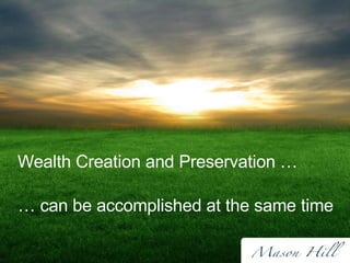 Wealth Creation and Preservation … …   can be accomplished at the same time 