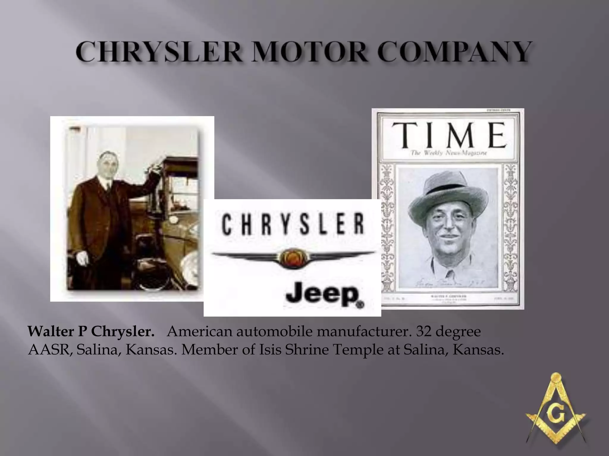 Walter P Chrysler. American automobile manufacturer. 32 degree
AASR, Salina, Kansas. Member of Isis Shrine Temple at Salina, Kansas.
 