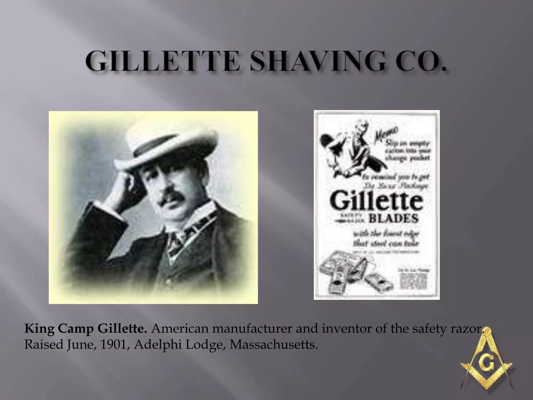 King Camp Gillette. American manufacturer and inventor of the safety razor.
Raised June, 1901, Adelphi Lodge, Massachusetts.
 