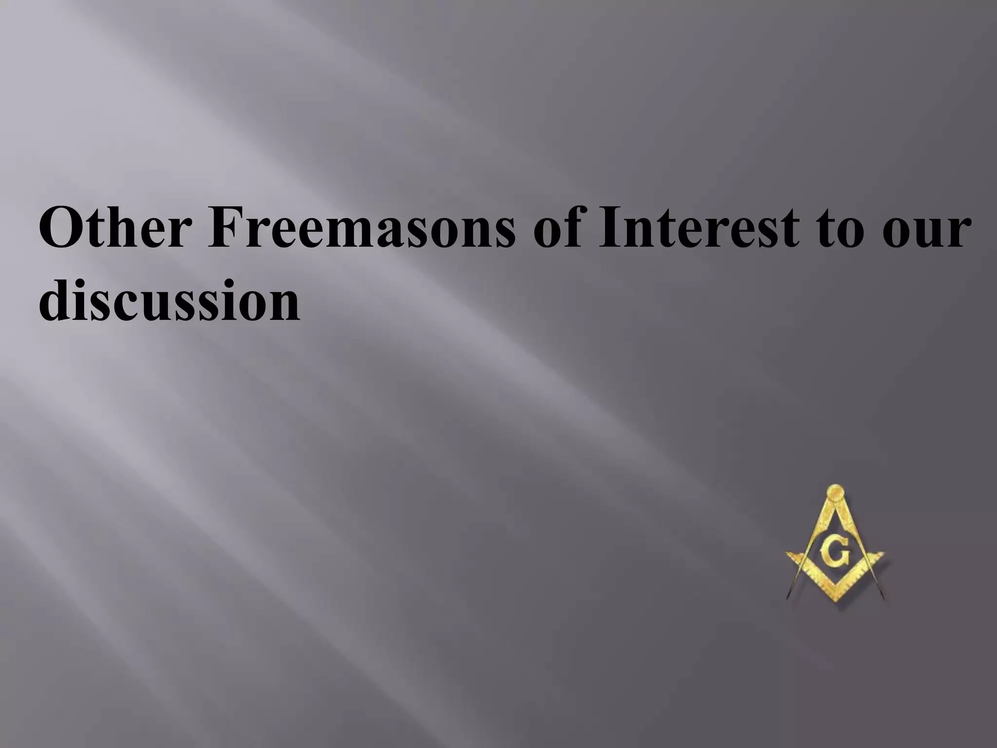 Other Freemasons of Interest to our
discussion
 