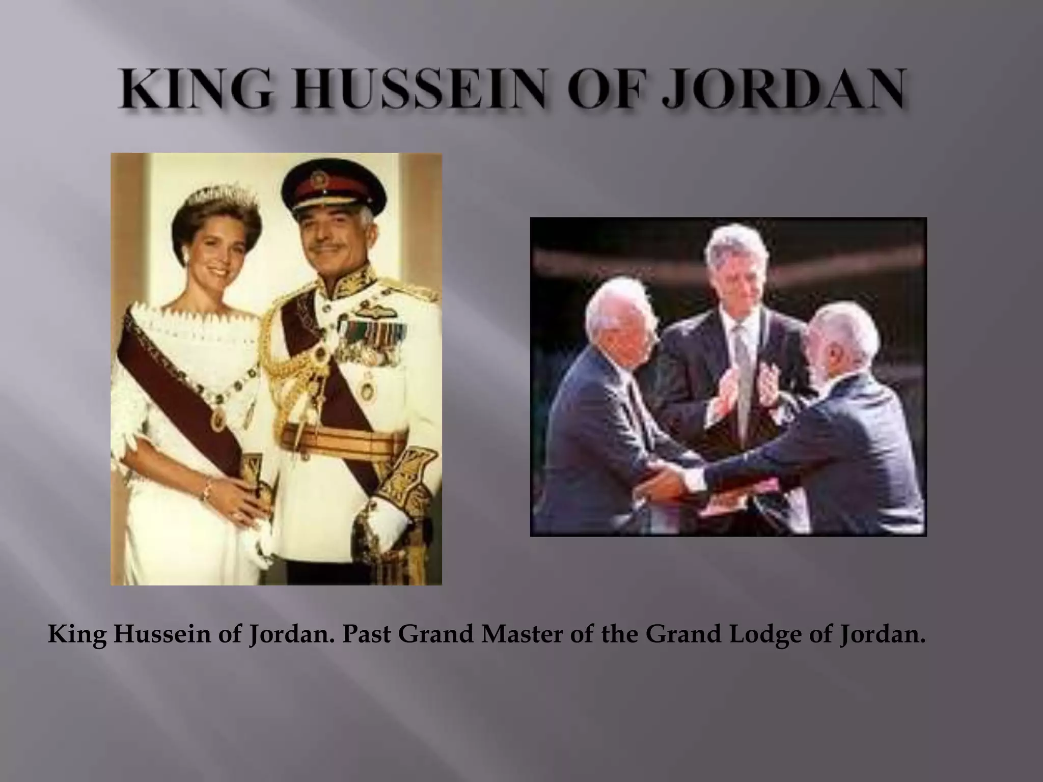 King Hussein of Jordan. Past Grand Master of the Grand Lodge of Jordan.
 