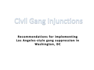 Recommendations for implementing
Los Angeles-style gang suppression in
          Wa s h i n g t o n , D C
 