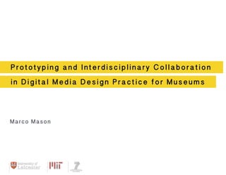 Prototyping and Interdisciplinary Collaboration 
in Digital Media Design Practice for Museums 
MMaarrcco oM aMsoanson 
 