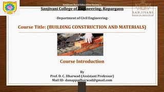 Sanjivani Rural Education Society's
Sanjivani College of Engineering, Kopargaon
-Department of Civil Engineering-
By
Prof. D. C. Dharwad (Assistant Professor)
Mail ID- danappadharwad@gmail.com
 