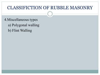 CLASSIFICTION OF RUBBLE MASONRY
4.Miscellaneous types
a) Polygonal walling
b) Flint Walling
 