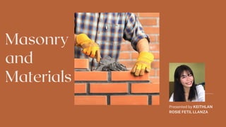 Presented by KEITHLAN
ROSIE FETIL LLANZA
L.
Masonry
and
Materials
 