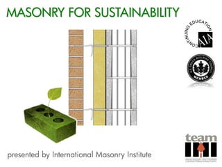 MASONRY FOR SUSTAINABILITY
presented by International Masonry Institute
 