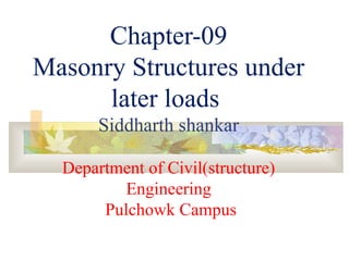 Chapter-09
Masonry Structures under
later loads
Siddharth shankar
Department of Civil(structure)
Engineering
Pulchowk Campus
 