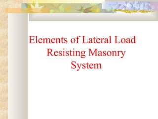 Elements of Lateral Load
Resisting Masonry
System
 