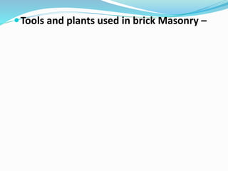 Tools and plants used in brick Masonry –
 