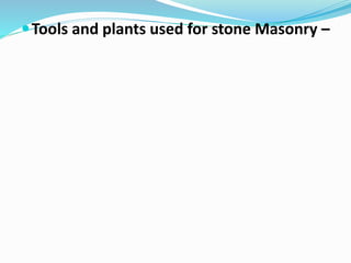 Tools and plants used for stone Masonry –
 