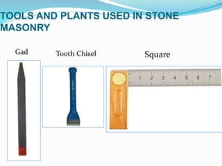 TOOLS AND PLANTS USED IN STONE
MASONRY
Gad SquareTooth Chisel
 