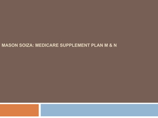 MASON SOIZA: MEDICARE SUPPLEMENT PLAN M & N
 