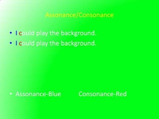 Assonance/Consonance

• I could play the background.
• I could play the background.




• Assonance-Blue       Consonance-Red
 