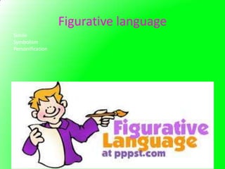 Figurative language
Simile
Symbolism
Personification
 