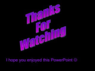 I hope you enjoyed this PowerPoint   Thanks For Watching 