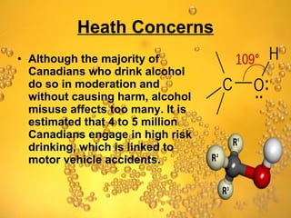 Heath Concerns Although the majority of Canadians who drink alcohol do so in moderation and without causing harm, alcohol misuse affects too many. It is estimated that 4 to 5 million Canadians engage in high risk drinking, which is linked to motor vehicle accidents. 