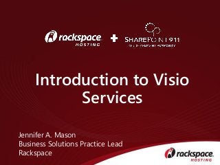Introduction to Visio
           Services

Jennifer A. Mason
Business Solutions Practice Lead
Rackspace
 