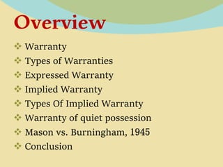 Warranty
In contract law, a warranty has various meanings but
generally means a guarantee or promise which provides
assura...
