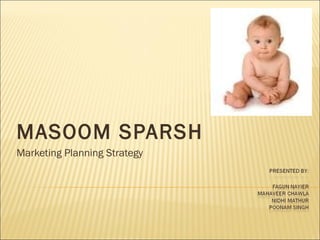 MASOOM SPARSH
Marketing Planning Strategy
 